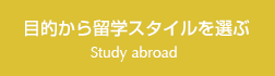 目的から留学スタイルを選ぶ Study abroad